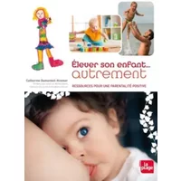 Élever son enfant autrement - Catherine Dumonteil-Kremer, Michel Odent, Isabelle Filliozat, Catherine Gueguen, Berangère Chapuis