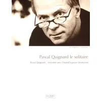 Pascal Quignard le solitaire.: Pascal Quignard, rencontre avec Chantal Lapeyre-Desmaison - Pascal Quignard, Chantal Lapeyre-Desmaison
