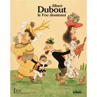 Albert Dubout, le fou dessinant - Collectifs, Laure Beaumont-Maillet, Jean-François Foucaud