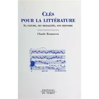 Clés pour la littérature : Sa nature, ses modalités, son histoire - Claude Rommeru