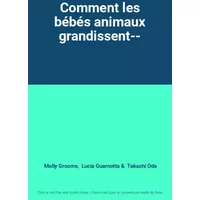 Comment les bébés animaux grandissent-- - Molly Grooms, Lucia Guarnotta, Takashi Oda