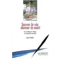 Sauver la vie, donner la mort : Une sociologie de l'éthique en réanimation néonatale - Anne Paillet