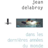 Dans les dernières années du monde - Jean Delabroy