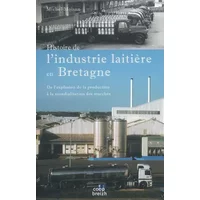 Histoire de l'industrie laitière en Bretagne : De l'explosion de la production à la mondialisation des marchés - Michel Moisan
