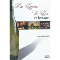 La vigne & le vin en Bretagne : Chroniques des vignobles armoricains : Origines, activité, disparitions et réussites, du Finistère au Pays n - Guy Saindrenan