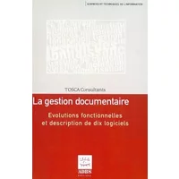 La gestion documentaire : Evolutions fonctionnelles et description de dix logiciels - Michèle Lénart, Tosca Consultants