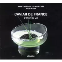 Caviar de France : L'élixir de vie - Marie-Christiane Courtioux-Icre, Patrick Flet