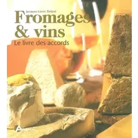 Fromages et vins 300 accords - Jacques-Louis Delpal