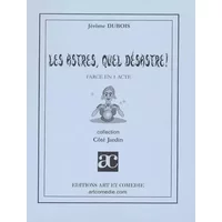 Les astres, quel désastre !: Farce en un acte - Jérôme Dubois