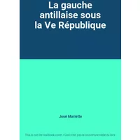 La gauche antillaise sous la Ve République - José Mariette