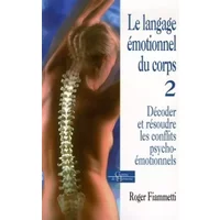 Le langage émotionnel du corps 2, décoder, réso udre les conflits psycho-émotionnels - Roger Fiammetti, Lucien Bodson