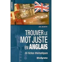 Trouver le mot juste en anglais: 55 fiches thématiques - Axel Delmotte