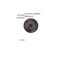 Petites Oeuvres morales: Suivi de Huit petites oeuvres morales inédites - Giacomo Leopardi, Giorgio Colli