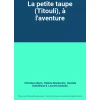 La petite taupe (Titouli), à l'aventure - Christian Marie, Hélène Montardre, Danièle Schulthess, Laurent Audouin