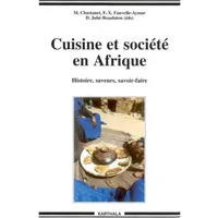 Cuisine et Société en Afrique : Histoire - Saveurs - Savoir-faire - Monique Chastanet, François-Xavier Fauvelle-Aymar, Dominique Juhé-Beaulaton