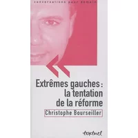 Extrêmes gauches : la tentation de la réforme - Christophe Bourseiller, Bertrand Richard