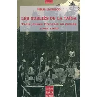 Les oubliés de la Taïga : Trois jeunes Français au goulag (1947-1955) - Pierre Levergeois