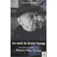 Au seuil du grand voyage: Entretiens inédits avec Pierre Mac Orlan - Claudine Brelet