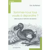 Sommes-nous tous voués à disparaître ? : Idées reçues sur l'extinction des espèces - Eric Buffetaut
