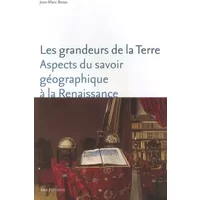 Les grandeurs de la Terre : Aspects du savoir géographique à la Rennaissance - Jean-Marc Besse