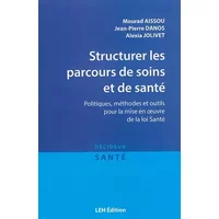 Structurer les parcours de soins et de santé : Politiques, méthodes et outils pour la mise en oeuvre de la loi Santé