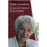 Le jeu de l'amour et du théâtre - Gisèle Casadesus