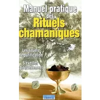 Manuel pratique des rituels chamaniques : Les Rituels de purification - S'éveiller spirituellement - John Creek