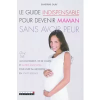 Le guide indispensable pour devenir maman sans avoir peur - Sandrine Dury