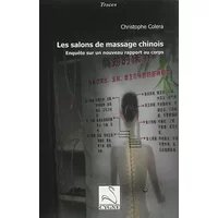 Les salons de massage chinois: Enquête sur un nouveau rapport au corps - Christophe Colera