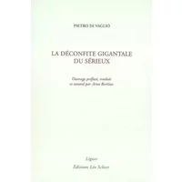 La déconfite gigantale du sérieux - Pietro Di Vaglio, Arno Bertina