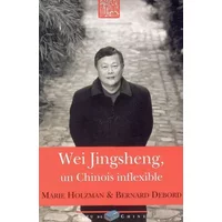 Wei Jingsheng, chinois inflexible - Marie Holzman, Bernard Debord