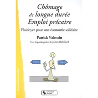 Chômage de longue durée - Emploi précaire : Plaidoyer pour une économie solidaire - Patrick Valentin, Julien Rebillard
