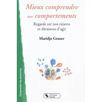 Mieux comprendre nos comportements regards sur nos raisons et déraisons d'agir - Maridjo Graner
