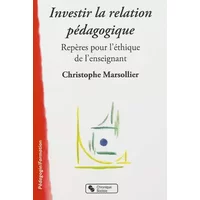 Investir la relation pédagogique: Repères pour l'éthique de l'enseignement - Christophe Marsollier