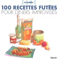 100 recettes futées pour dîners improvisés - Nathalie Le Foll, Michel Guérard, Collectif