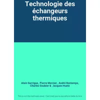 Technologie des échangeurs thermiques - Alain Garrigue, Pierre Mercier, André Bontemps, Charles Goubier, Jacques Huetz