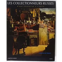 Les Collectionneurs Russes : d'une Révolution à l'autre - Christina Burrus