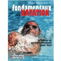 Les fondamentaux de la natation : Initiation et perfectionnement pour tous, 170 exercices - Michel Pedroletti