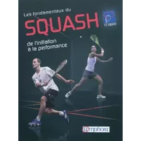 Fondamentaux du squash (les) - de l'initiation la performance - . Fédération Française De Squash