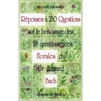 Réponses à 250 questions sur le bon usage des 38 quintessences Florales du Dr Edward Bach - Mechthild Scheffer