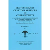 Des techniques cryptographiques et codes secrets 5: Systèmes cryptographiques basés sur les coprs finis et sur les courbes elliptiques - Alain Pelat