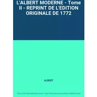 L'ALBERT MODERNE - Tome II - REPRINT DE L'EDITION ORIGINALE DE 1772 - ALBERT