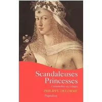 Scandaleuses princesses - Philippe Delorme