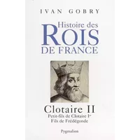 Clotaire II : Petit-fils de Clotaire Ier - Ivan Gobry