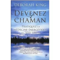 Devenez chaman - Pratiquez la médecine énergétique du XXIe siècle - Deborah King