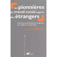 Les pionnières du travail social auprès des étrangers: Le service social d'aide aux émigrants, des origines à la Libération - Lucienne Chibrac