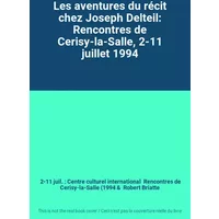 Les aventures du récit chez Joseph Delteil: Rencontres de Cerisy-la-Salle, 2-11 juillet 1994 - 2-11 juil. : Centre culturel international Rencontres de Cerisy-la-Salle (1994, Robert Briatte