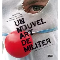 Un nouvel art de militer: Happenings, luttes festives et actions directes - Sébastien Porte, Cyril Cavalié