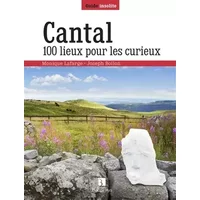 Cantal. 100 lieux pour les curieux - Monique Lafarge