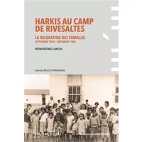 Harkis au Camp de Rivesaltes: La relégation des familles (septembre 1962-décembre 1964) - Fatima Besnaci-Lancou
